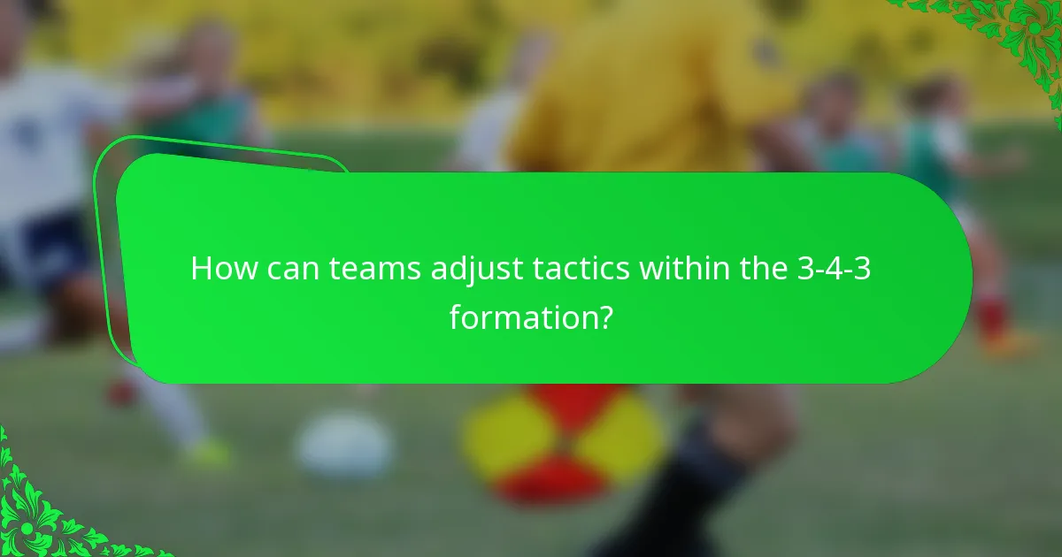 How can teams adjust tactics within the 3-4-3 formation?