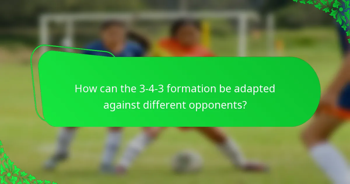 How can the 3-4-3 formation be adapted against different opponents?