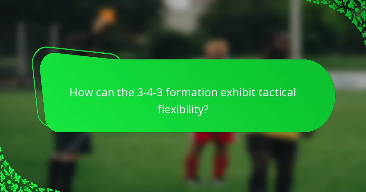 How can the 3-4-3 formation exhibit tactical flexibility?