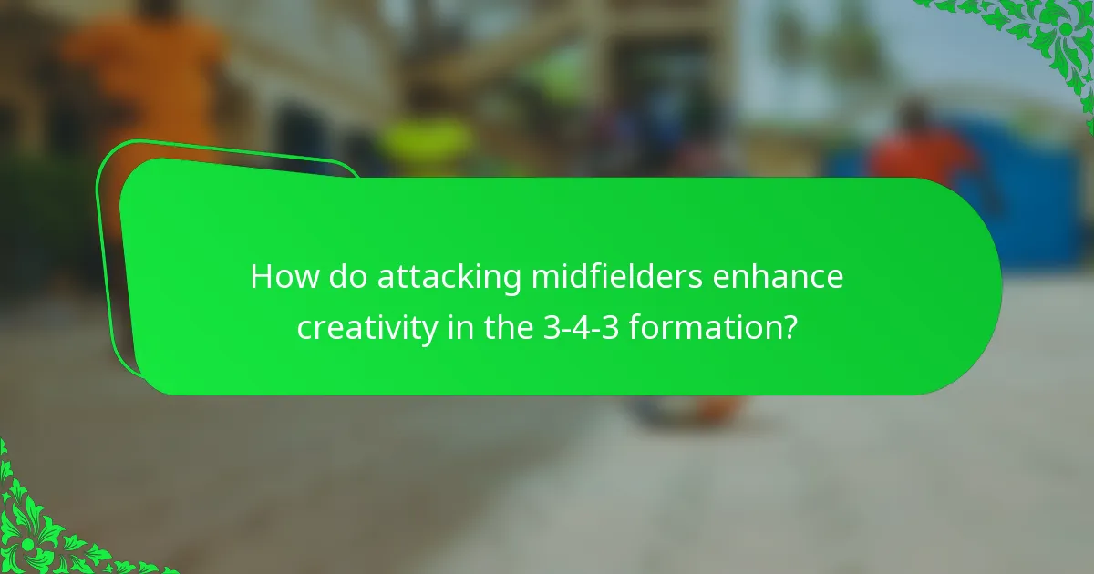How do attacking midfielders enhance creativity in the 3-4-3 formation?