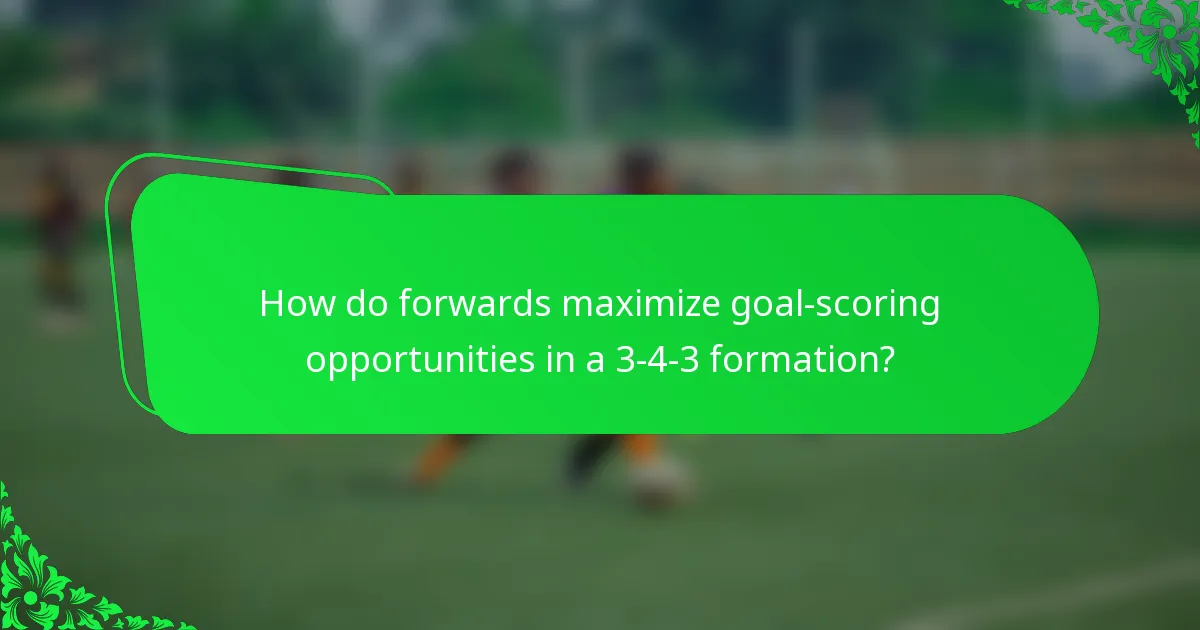 How do forwards maximize goal-scoring opportunities in a 3-4-3 formation?