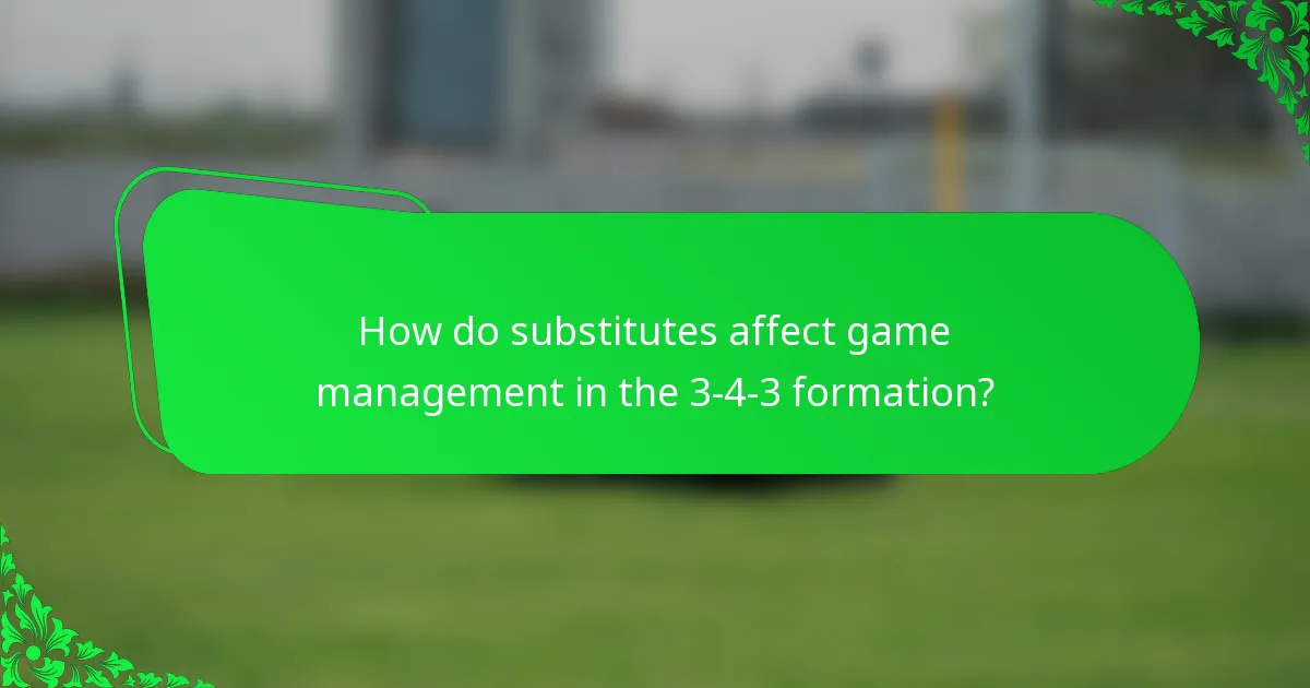 How do substitutes affect game management in the 3-4-3 formation?