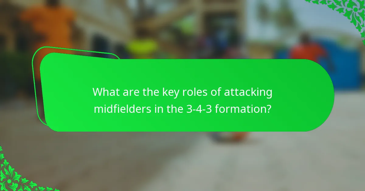 What are the key roles of attacking midfielders in the 3-4-3 formation?