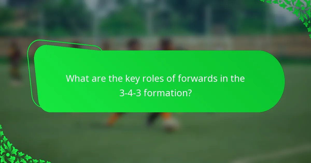 What are the key roles of forwards in the 3-4-3 formation?