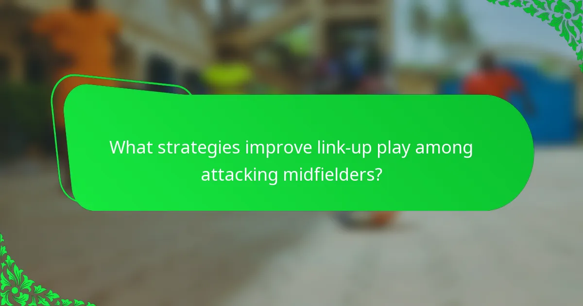 What strategies improve link-up play among attacking midfielders?
