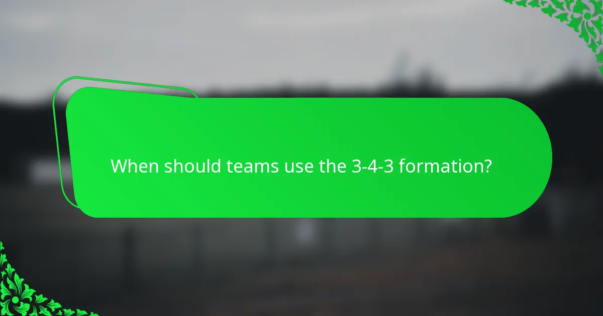 When should teams use the 3-4-3 formation?