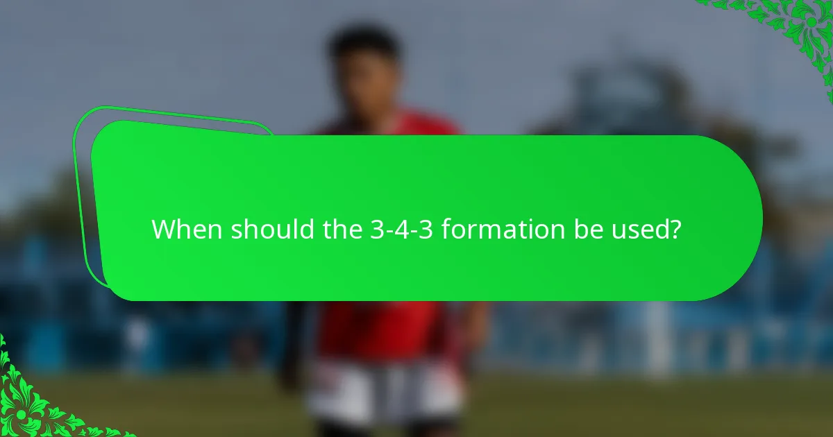 When should the 3-4-3 formation be used?