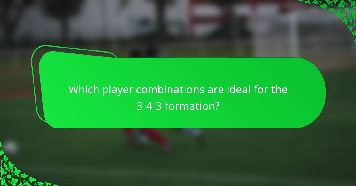 Which player combinations are ideal for the 3-4-3 formation?